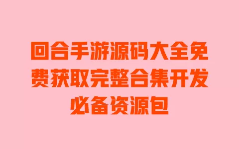 回合手游源码大全免费获取完整合集开发必备资源包 一