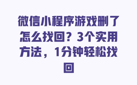 微信小程序游戏删了怎么找回?3个实用方法,1分钟轻松找回 一