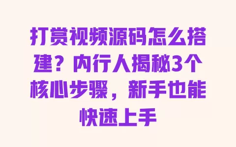 打赏视频源码怎么搭建?内行人揭秘3个核心步骤,新手也能快速上手 一