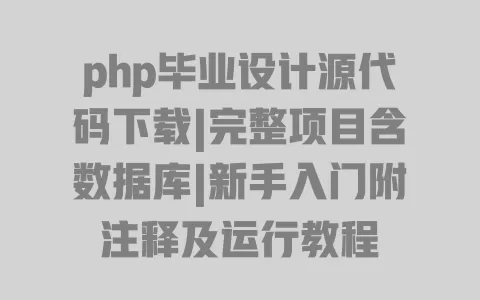 php毕业设计源代码下载|完整项目含数据库|新手入门附注释及运行教程 一