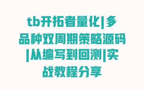 tb开拓者量化|多品种双周期策略源码|从编写到回测|实战教程分享 一