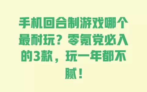 手机回合制游戏哪个最耐玩？零氪党必入的3款，玩一年都不腻！ 一