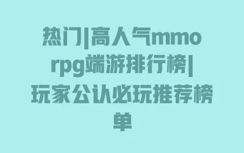 热门|高人气mmorpg端游排行榜|玩家公认必玩推荐榜单 一