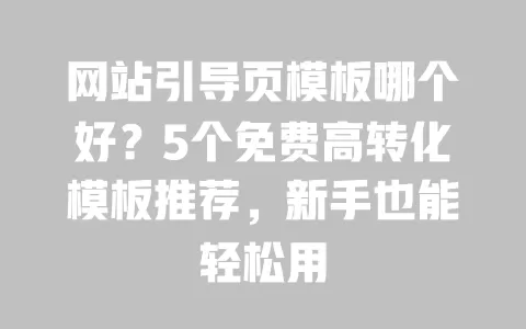 网站引导页模板哪个好?5个免费高转化模板推荐,新手也能轻松用 一
