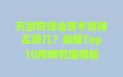 天剑奇缘仙侠手游排名第几?最新Top10榜单数据揭秘 一