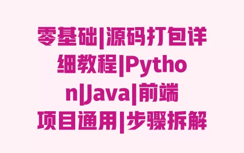 零基础|源码打包详细教程|Python|Java|前端项目通用|步骤拆解+避坑指南 一