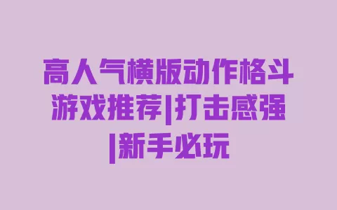 高人气横版动作格斗游戏推荐|打击感强|新手必玩 一