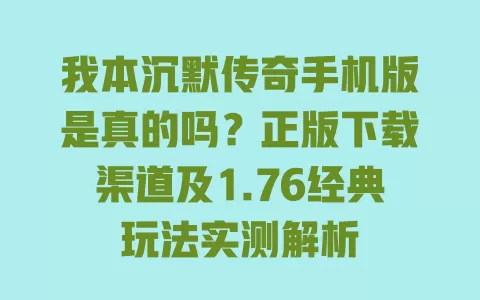 我本沉默传奇手机版是真的吗?正版下载渠道及1.76经典玩法实测解析 一