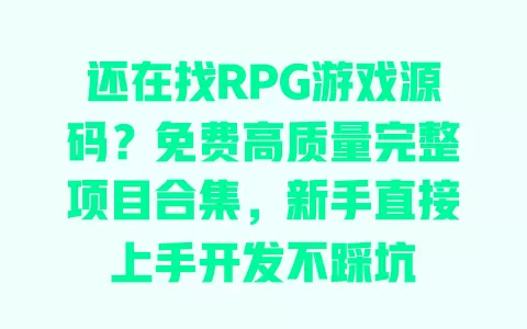 还在找RPG游戏源码?免费高质量完整项目合集,新手直接上手开发不踩坑 一