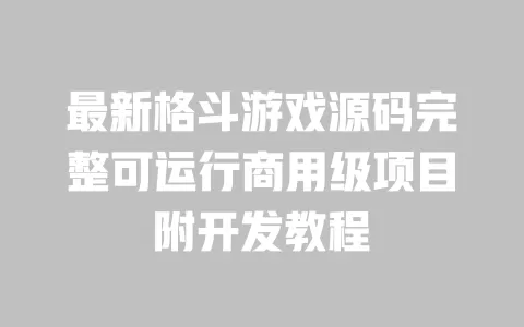 最新格斗游戏源码完整可运行商用级项目附开发教程 一