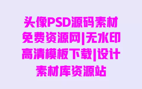 头像PSD源码素材免费资源网|无水印高清模板下载|设计素材库资源站 一