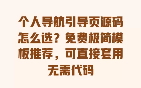 个人导航引导页源码怎么选？免费极简模板推荐，可直接套用无需代码 一
