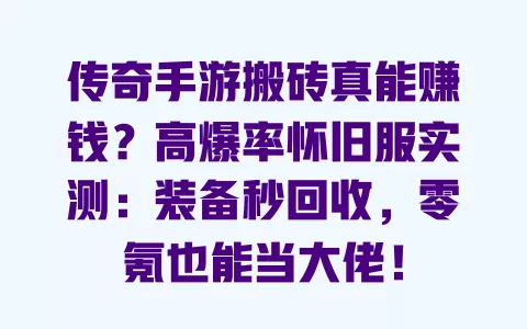 传奇手游搬砖真能赚钱?高爆率怀旧服实测:装备秒回收,零氪也能当大佬! 一