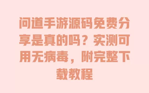 问道手游源码免费分享是真的吗?实测可用无病毒,附完整下载教程 一