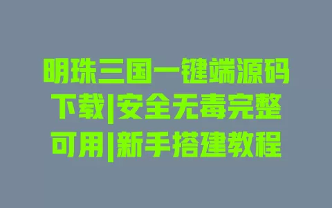 明珠三国一键端源码下载|安全无毒完整可用|新手搭建教程 一