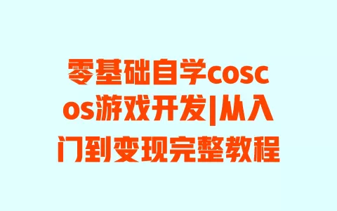 零基础自学coscos游戏开发|从入门到变现完整教程 一
