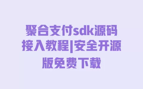 聚合支付sdk源码接入教程|安全开源版免费下载 一