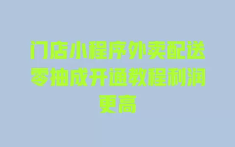 门店小程序外卖配送零抽成开通教程利润更高 一