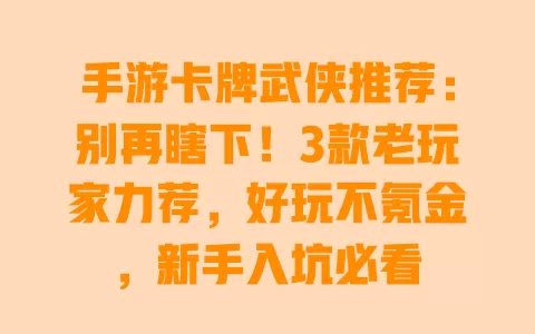 手游卡牌武侠推荐:别再瞎下!3款老玩家力荐,好玩不氪金,新手入坑必看 一