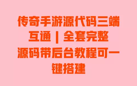 传奇手游源代码三端互通 | 全套完整源码带后台教程可一键搭建 一