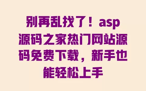 别再乱找了!asp源码之家热门网站源码免费下载,新手也能轻松上手 一
