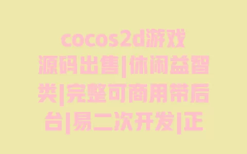 cocos2d游戏源码出售|休闲益智类|完整可商用带后台|易二次开发|正版授权无风险 一