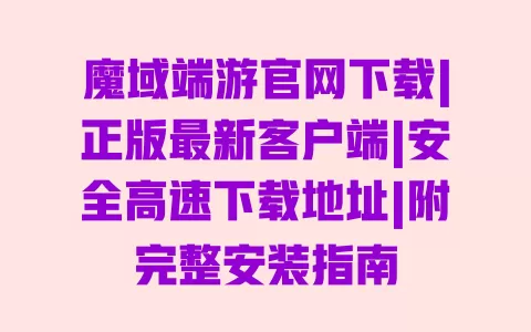 魔域端游官网下载|正版最新客户端|安全高速下载地址|附完整安装指南 一