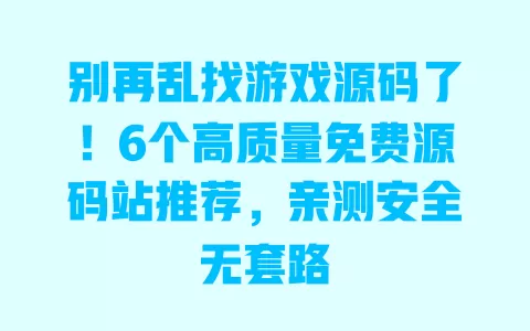 别再乱找游戏源码了!6个高质量免费源码站推荐,亲测安全无套路 一