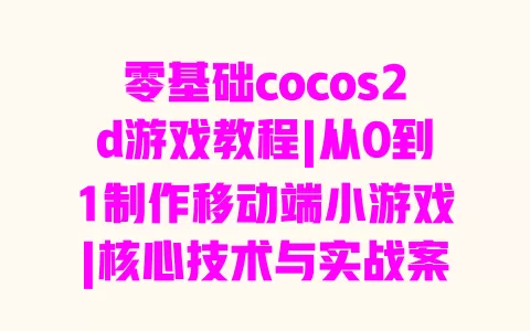 零基础cocos2d游戏教程|从0到1制作移动端小游戏|核心技术与实战案例详解 一