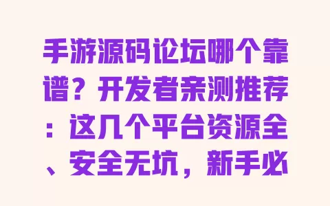 手游源码论坛哪个靠谱?开发者亲测推荐:这几个平台资源全、安全无坑,新手必看 一
