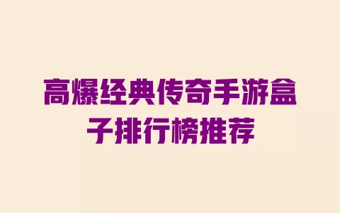 高爆经典传奇手游盒子排行榜推荐 一