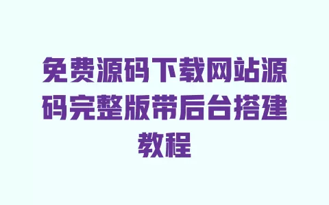 免费源码下载网站源码完整版带后台搭建教程 一