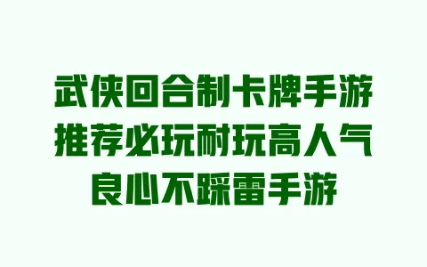 武侠回合制卡牌手游推荐必玩耐玩高人气良心不踩雷手游 一