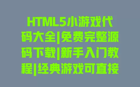 HTML5小游戏代码大全|免费完整源码下载|新手入门教程|经典游戏可直接运行 一
