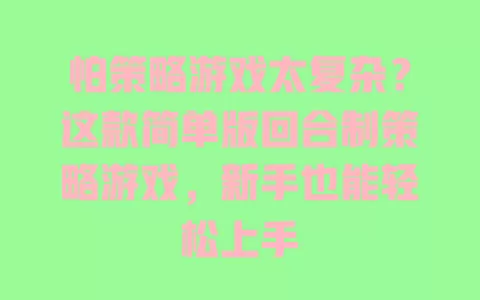 怕策略游戏太复杂?这款简单版回合制策略游戏,新手也能轻松上手 一