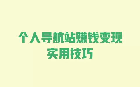 个人导航站赚钱变现实用技巧 一
