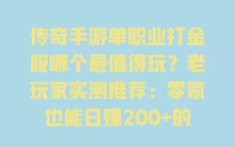 传奇手游单职业打金服哪个最值得玩?老玩家实测推荐:零氪也能日赚200+的良心服 一