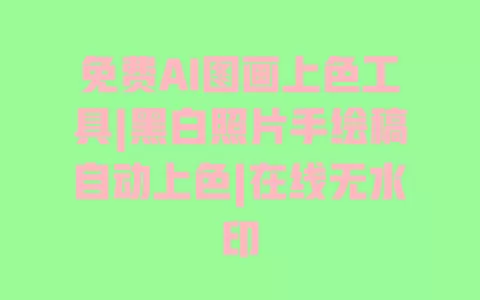 免费AI图画上色工具|黑白照片手绘稿自动上色|在线无水印 一
