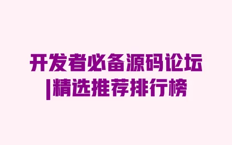 开发者必备源码论坛|精选推荐排行榜 一