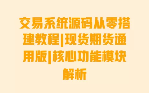 交易系统源码从零搭建教程|现货期货通用版|核心功能模块解析 一
