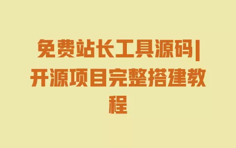 免费站长工具源码|开源项目完整搭建教程 一