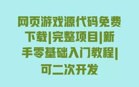 网页游戏源代码免费下载|完整项目|新手零基础入门教程|可二次开发 一