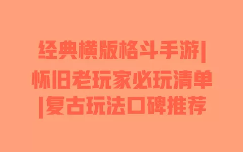 经典横版格斗手游|怀旧老玩家必玩清单|复古玩法口碑推荐 一