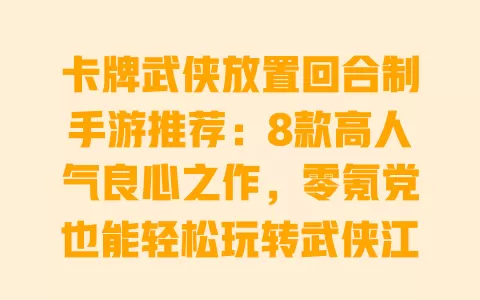 卡牌武侠放置回合制手游推荐:8款高人气良心之作,零氪党也能轻松玩转武侠江湖 一
