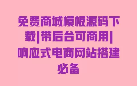 免费商城模板源码下载|带后台可商用|响应式电商网站搭建必备 一