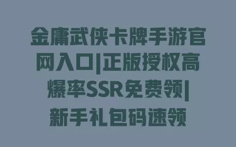 金庸武侠卡牌手游官网入口|正版授权高爆率SSR免费领|新手礼包码速领 一