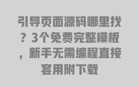 引导页面源码哪里找？3个免费完整模板，新手无需编程直接套用附下载 一