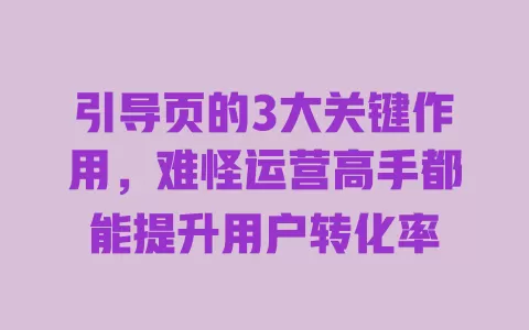 引导页的3大关键作用,难怪运营高手都能提升用户转化率 一