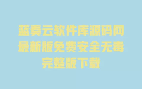 蓝奏云软件库源码网最新版免费安全无毒完整版下载 一