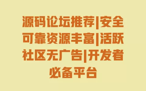 源码论坛推荐|安全可靠资源丰富|活跃社区无广告|开发者必备平台 一